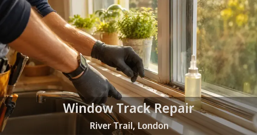 Window Track Repair River Trail, London - ON